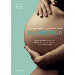 Bedre graviditet og fødsel med akupressur: Fødselsforberedelse og smertelindring med akutryk – alle kan lære det