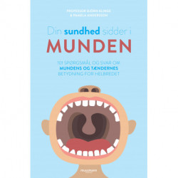 Din sundhed sidder i munden: 101 spørgsmål og svar om mundens og tændernes betydning for helbredet