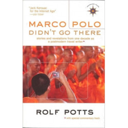 Marco Polo Didn't Go There: Stories and Revelations from One Decade as a Postmodern Travel Writer