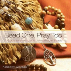Bead One, Pray Too: A Guide to Making and Using Prayer Beads