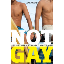 Not Gay: Sex Between Straight White Men