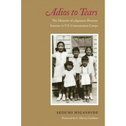 Adios to Tears: The Memoirs of a Japanese-Peruvian Internee in U.S. Concentration Camps