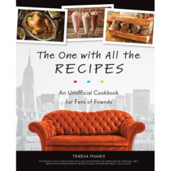 The One With All The Recipes: An Unofficial Cookbook for Fans of Friends