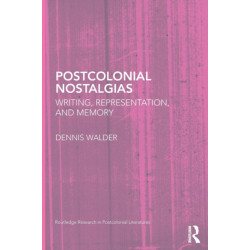 Postcolonial Nostalgias: Writing, Representation and Memory