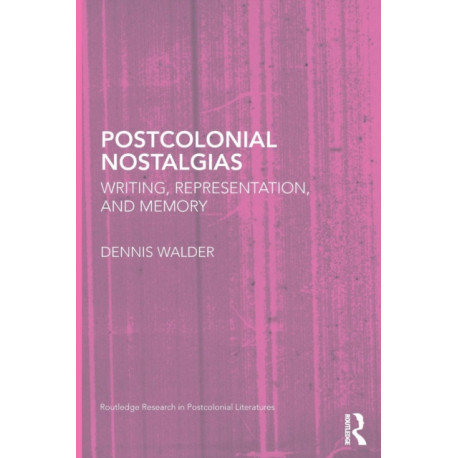 Postcolonial Nostalgias: Writing, Representation and Memory