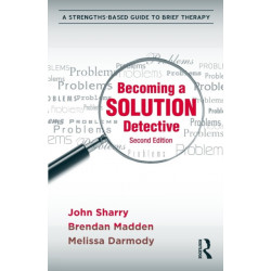 Becoming a Solution Detective: A Strengths-Based Guide to Brief Therapy