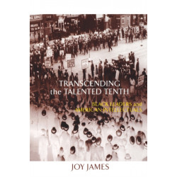 Transcending the Talented Tenth: Black Leaders and American Intellectuals