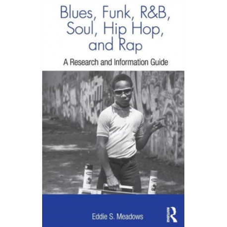 Blues, Funk, Rhythm and Blues, Soul, Hip Hop, and Rap: A Research and Information Guide