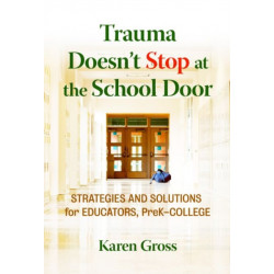Trauma Doesn't Stop at the School Door: Strategies and Solutions for Educators, Pre-K-College