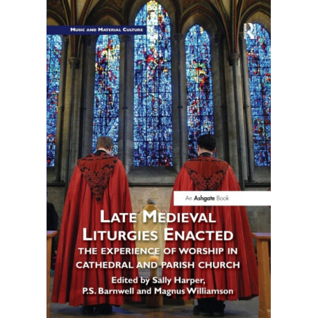 Late Medieval Liturgies Enacted: The Experience of Worship in Cathedral and Parish Church