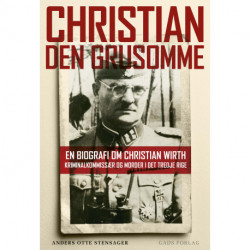 Christian den Grusomme: En biografi om Christian Wirth – kriminalkommissær og morder i Det Tredje Rige