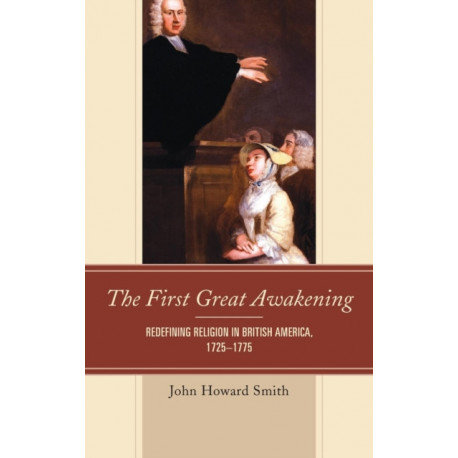 The First Great Awakening: Redefining Religion in British America, 1725–1775