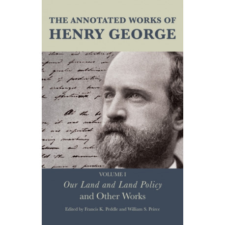 The Annotated Works of Henry George: Our Land and Land Policy and Other Works, Volume I