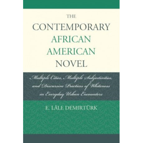 The Contemporary African American Novel: Multiple Cities, Multiple Subjectivities, and Discursive Practices of Whiteness in Everyday Urban Encounters
