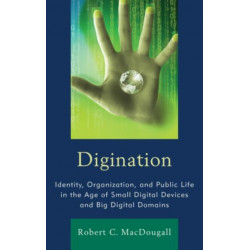 Digination: Identity, Organization, and Public Life in the Age of Small Digital Devices and Big Digital Domains