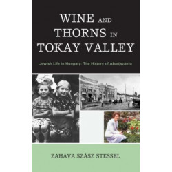 Wine and Thorns in Tokay Valley: Jewish Life in Hungary: The History of Abaujszanto