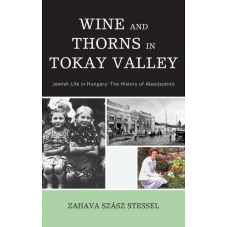 Wine and Thorns in Tokay Valley: Jewish Life in Hungary: The History of Abaujszanto