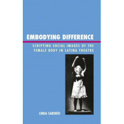 Embodying Difference: Scripting Social Images of the Female Body in Latina Theatre