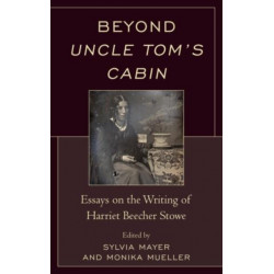 Beyond Uncle Tom's Cabin: Essays on the Writing of Harriet Beecher Stowe