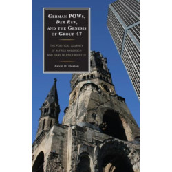 German POWs, Der Ruf, and the Genesis of Group 47: The Political Journey of Alfred Andersch and Hans Werner Richter