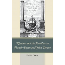 Rhetoric and the Familiar in Francis Bacon and John Donne