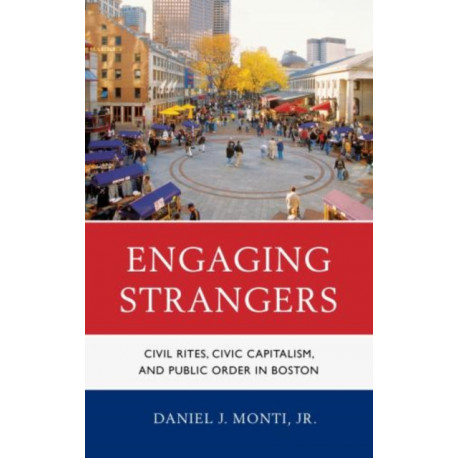 Engaging Strangers: Civil Rites, Civic Capitalism, and Public Order in Boston