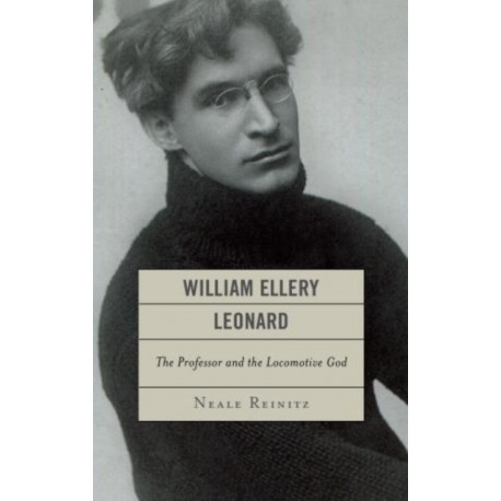 William Ellery Leonard: The Professor and the Locomotive-God