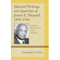 Selected Writings and Speeches of James E. Shepard, 1896–1946: Founder of North Carolina Central University