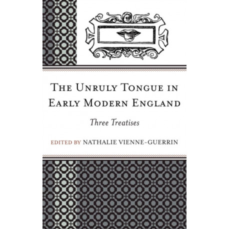 The Unruly Tongue in Early Modern England: Three Treatises