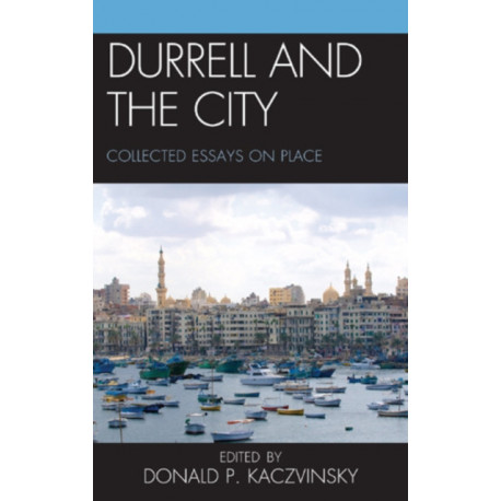 Durrell and the City: Collected Essays on Place
