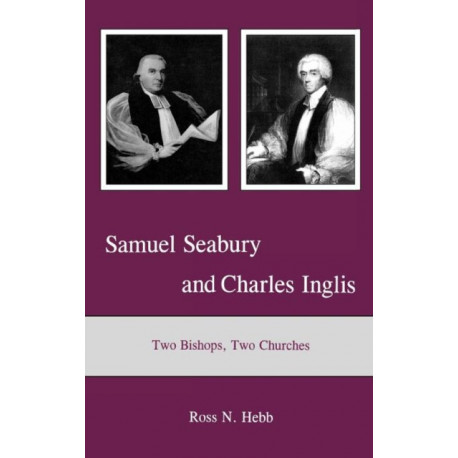 Samuel Seabury and Charles Inglis: Two Bishops, Two Churches
