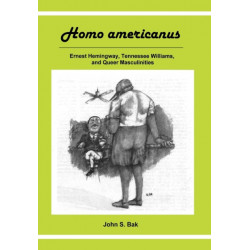 Homo Americanus: ERNEST HEMINGWAY, TENNESSEE WILLIAMS, AND QUEER MASCULINITIES