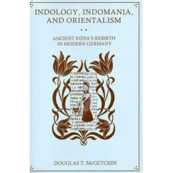 Indology, Indomania, and Orientalism: Ancient India's Rebirth in Modern Germany