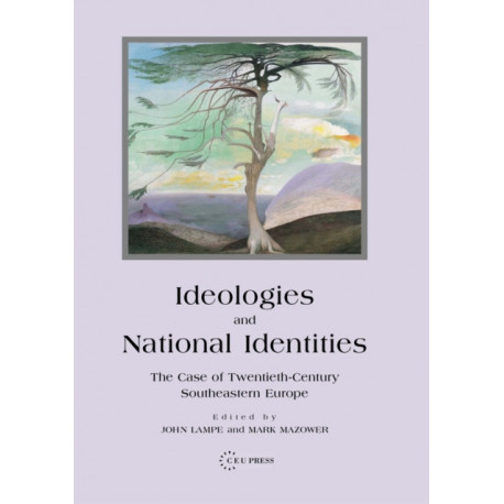 Ideologies and National Identities: The Case of Twentieth-Century Southeastern Europe