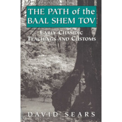 Path of the Baal Shem Tov: Early Chasidic Teachings and Customs