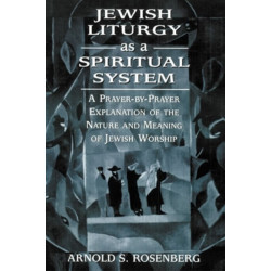 Jewish Liturgy as a Spiritual System: A Prayer-by-Prayer Explanation of the Nature and Meaning of Jewish Worship