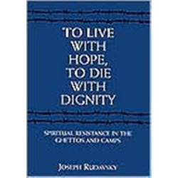 To Live with Hope, to Die with Dignity: Spiritual Resistance in the Ghettos and Camps