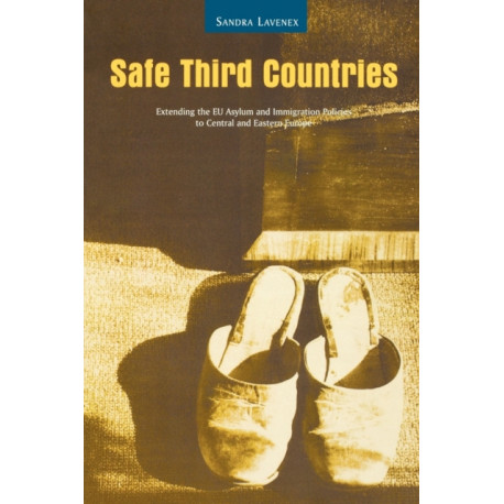 Safe Third Countries: Extending the EU Asylum and Immigration Policies to Central and Eastern Europe