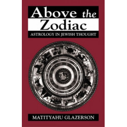 Above the Zodiac: Astrology in Jewish Thought