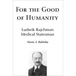 For the Good of Humanity: Ludwik Rajchman, Medical Statesman