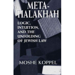 Meta-Halakhah: Logic, Intuition, and the Unfolding of Jewish Law
