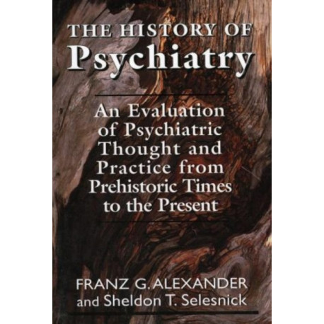 The History of Psychiatry: An Evaluation of Psychiatric Thought and Practice from Prehistoric Times to the Present