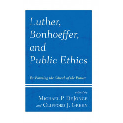 Luther, Bonhoeffer, and Public Ethics: Re-Forming the Church of the Future