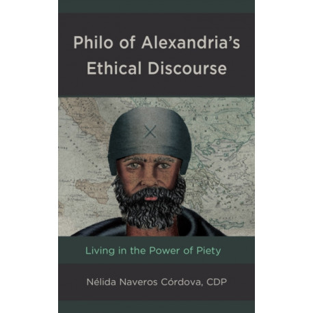 Philo of Alexandria’s Ethical Discourse: Living in the Power of Piety