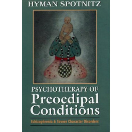 Psychotherapy of Preoedipal Conditions: Schizophrenia and Severe Character Disorders