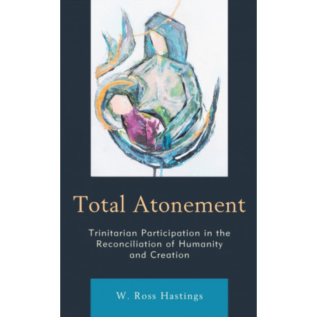 Total Atonement: Trinitarian Participation in the Reconciliation of Humanity and Creation