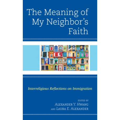 The Meaning of My Neighbor’s Faith: Interreligious Reflections on Immigration