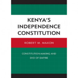 Kenya's Independence Constitution: Constitution-Making and End of Empire