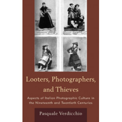 Looters, Photographers, and Thieves: Aspects of Italian Photographic Culture in the Nineteenth and Twentieth Centuries
