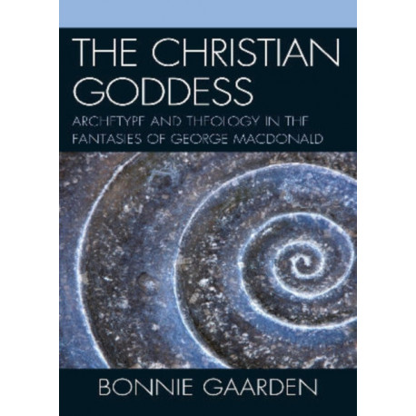 The Christian Goddess: Archetype and Theology in the Fantasies of George MacDonald